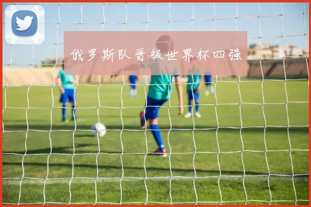 俄罗斯队晋级世界杯四强