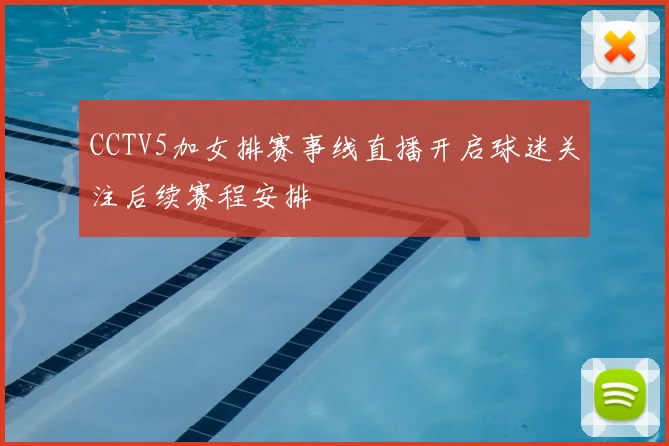 CCTV5加女排赛事线直播开启球迷关注后续赛程安排